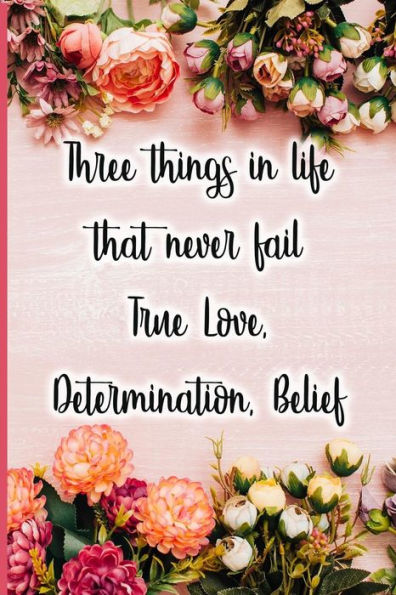Three Things In Life That Never Fail True Love, Determination, Belief