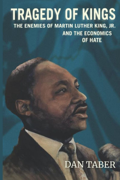 Tragedy Of Kings : The Enemies Of Martin Luther King, Jr. And The Economics Of Hate