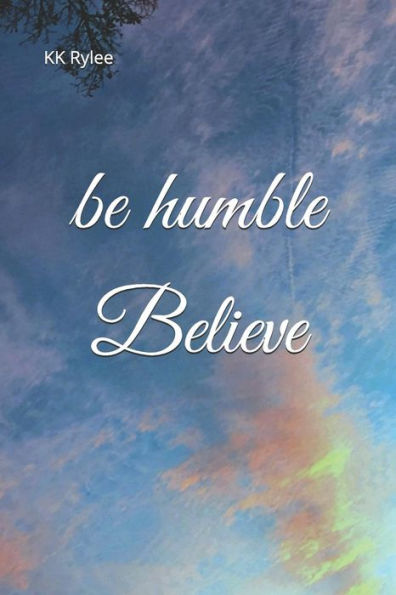 be humble, Believe