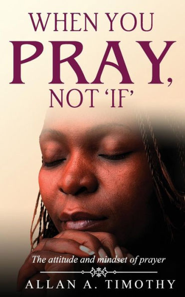 When You Pray, Not 'If': The Attitude And Mindset Of Prayer