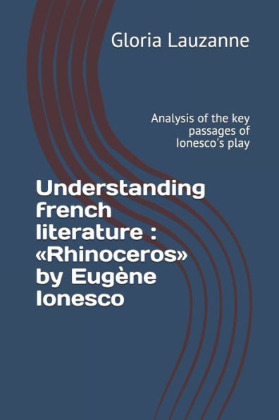 Understanding French Literature: Rhinoceros By Eugène Ionesco: Analysis Of The Key Passages Of Ionesco's Play