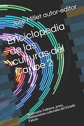 Enciclopedia De Las Culturas Del Caribe 2: Venezuela. Folklore, Artes, Instituciones Culturales Del Estado Falc??N (Edicio9Nes Fundaci??N Casa Del Caribe-Venezuela-Cultura) (Spanish Edition)