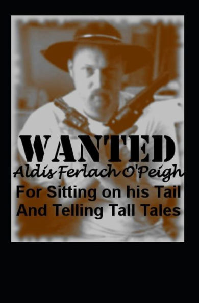Wanted Aldis Ferlach O'Peigh: For Sitting On His Tail Telling Tall Tales