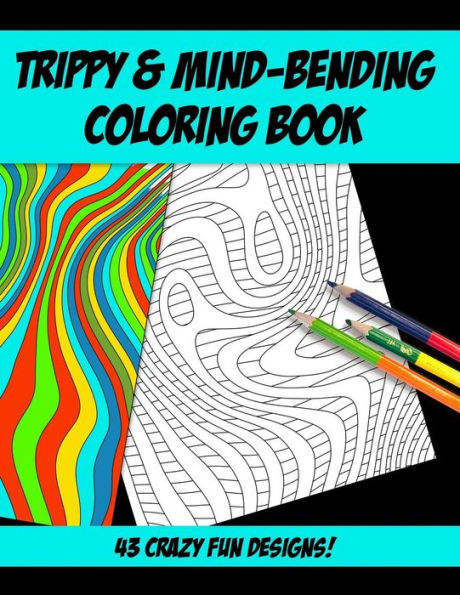 Trippy & Mind-Bending Coloring Book: 43 Strange And Trippy Mind-Melting Coloring Designs For You To Go Crazy With!