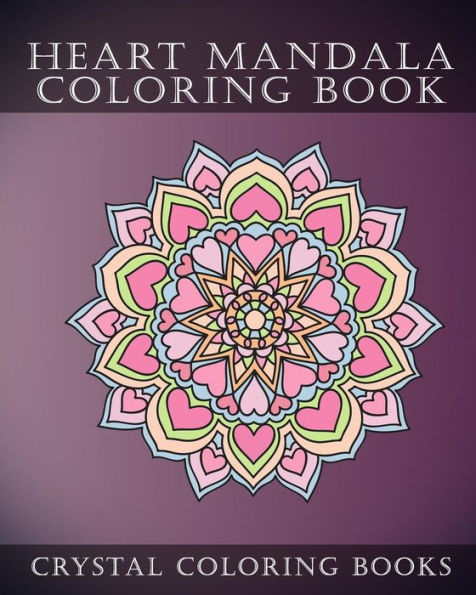 Heart Mandala Coloring Book: Beautiful Stress Relief Mandala Coloring Pages. This Book Is Especially For All You Romantics Out there That Love Hearts.
