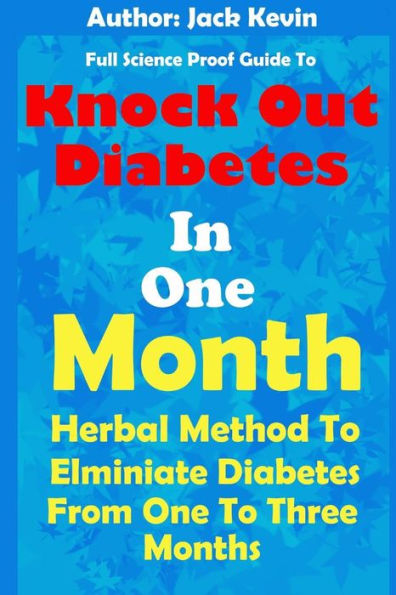 Knock Out Diabetes In One Month: Herbal Method To Eliminate Diabetes From One To Three Months