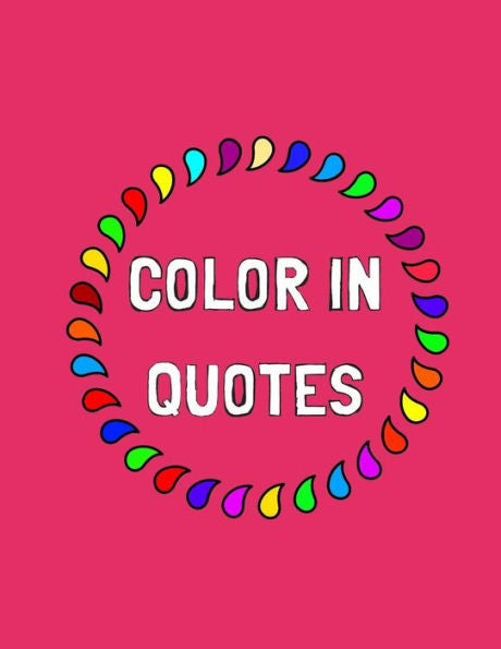 Color In Quotes: Adult Coloring Book. The Stress Relieving Adult Coloring Pages. (Coloring Art)