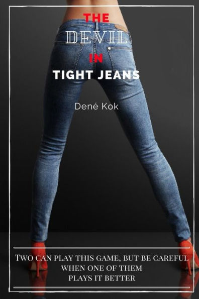 The Devil In Tight Jeans: Two Can Play This Game, But Be Careful When One Of Them Plays It Better.