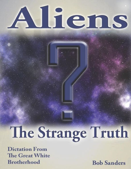 Aliens: The Strange Truth (TEACHINGS FROM THE GREAT WHITE BROTHERHOOD)