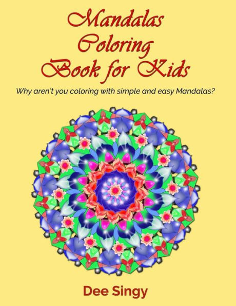 Mandalas Coloring Book For Kids: Why Aren't You Coloring With Simple Mandalas?