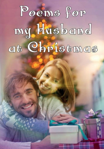 Poems For My Husband At Christmas: Poetry Written For Your Husband By You, With A Little Help From Us