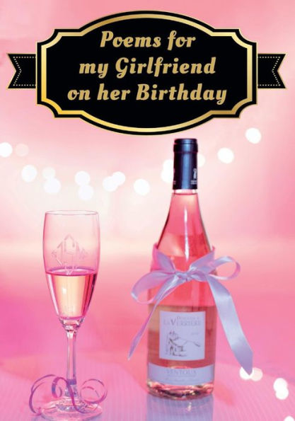 Poems For My Girlfriend On Her Birthday: Poems Written For Someone Special, By You, With A Little Help From Us