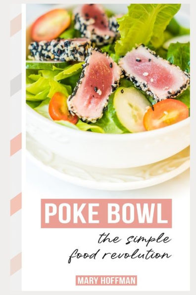 Poke Bowls, The Simple Food Revolution : A Bit Of History, Quick And Easy Recipes