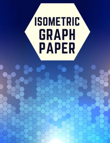 Isometric Graph Paper: Draw Your Own 3D, Sculpture or Landscaping Geometric Designs! 1/4 inch Equilateral Triangle Isometric Graph Recticle Triangular Paper - 9781723842658