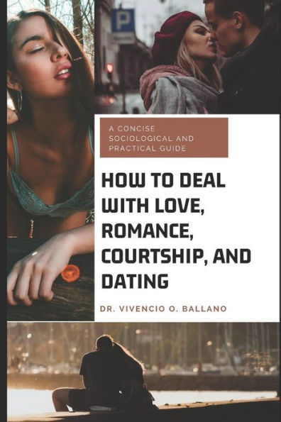 HOW TO DEAL WITH LOVE, ROMANCE, COURTSHIP, AND DATING: A Concise Sociological and Practical Guide