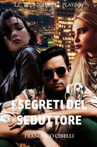 I segreti del seduttore: Le tecniche del playboy (Italian Edition)