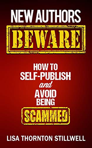 NEW AUTHORS BEWARE: How to Self Publish and Avoid Scams