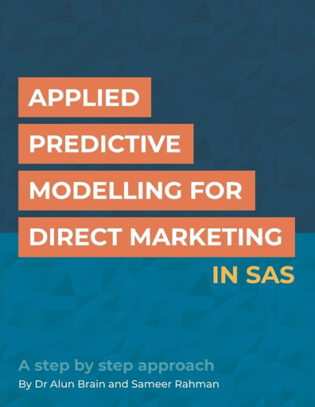 Applied Predictive Modelling for Direct Marketing in SAS: A step by step approach