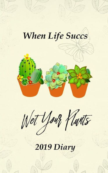 When Life Succs Wet Your Plants: 2019 Diary