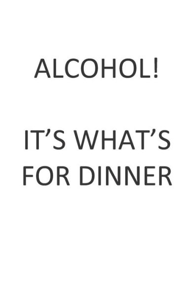 Alcohol! It's What's For Dinner!