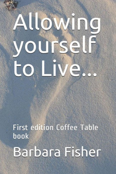 Allowing yourself to Live...: First edition Coffee Table book