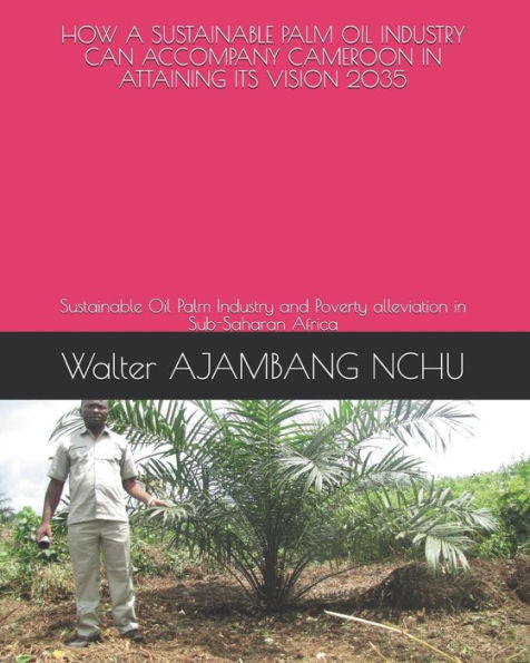 HOW A SUSTAINABLE PALM OIL INDUSTRY CAN ACCOMPANY CAMEROON IN ATTAINING ITS VISION 2035