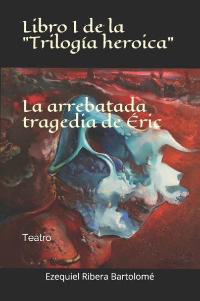 La arrebatada tragedia de eric (Libro I de la "Trilog?a heroica"): Teatro (Spanish Edition)