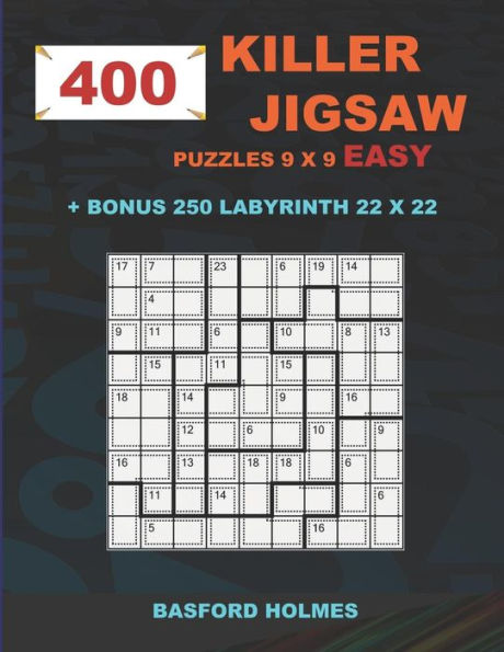 400 KILLER JIGSAW puzzles 9 x 9 EASY + BONUS 250 LABYRINTH 22 x 22: Sudoku EASY level and Maze puzzle very hard levels (KILLER Jigsaw classic sudoku)