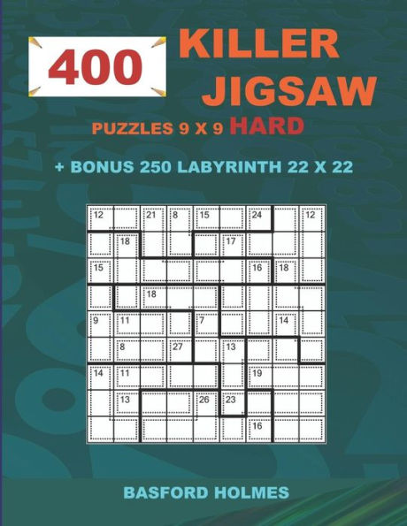 400 KILLER JIGSAW puzzles 9 x 9 HARD + BONUS 250 LABYRINTH 22 x 22: Sudoku Hard level and Maze puzzle very hard levels (KILLER Jigsaw classic sudoku)