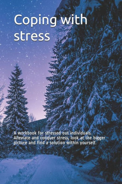Coping with stress: A workbook for stressed out individuals. Alleviate and conquer stress, look at the bigger picture and find a solution within yourself.
