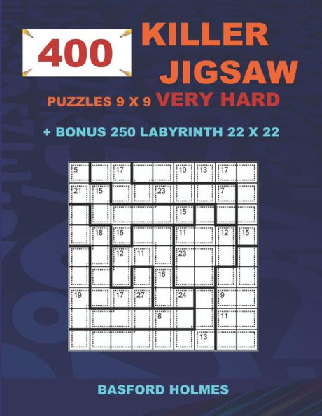 400 KILLER JIGSAW puzzles 9 x 9 VERY HARD + BONUS 250 LABYRINTH 22 x 22: Sudoku Very Hard level and Maze puzzle very hard levels (KILLER Jigsaw classic sudoku)