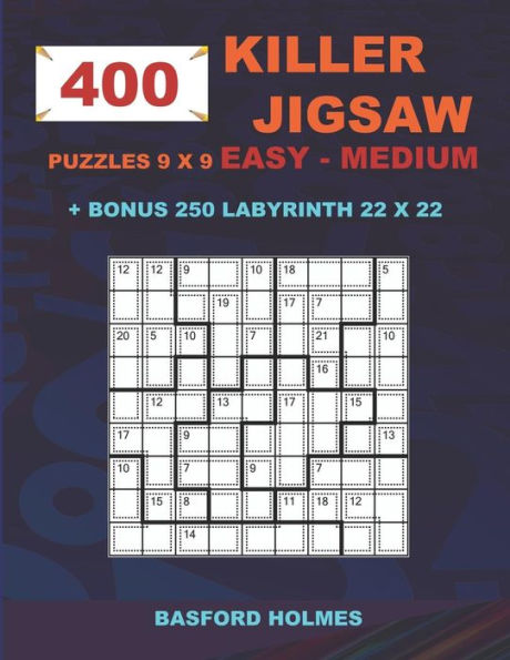 400 KILLER JIGSAW puzzles 9 x 9 EASY - MEDIUM + BONUS 250 LABYRINTH 22 x 22: Sudoku Easy - Medium level and Maze puzzle very hard levels (KILLER Jigsaw classic sudoku)