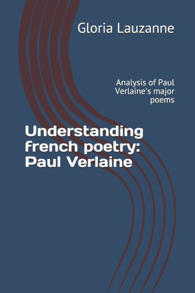 Understanding French Poetry: Paul Verlaine: Analysis Of Paul Verlaine's Major Poems