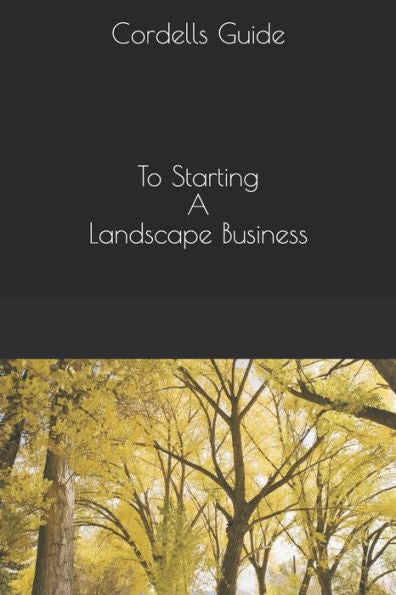 The Cordell Guide : Starting A Landscape Business