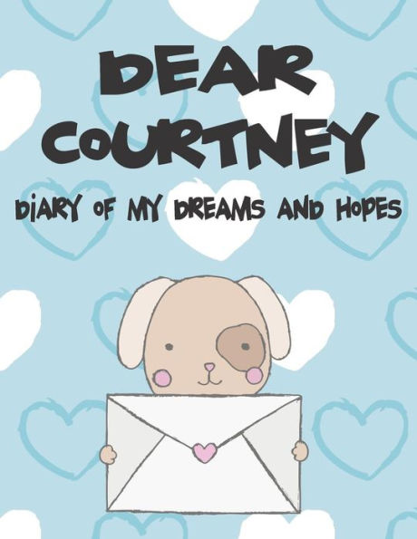 Dear Courtney, diary of my dreams and hopes: A Girl's Thoughts (Preserve the Memory)