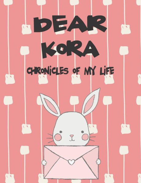 Dear Kora, chronicles of my life: A Girl's Thoughts (Preserve the Memory)