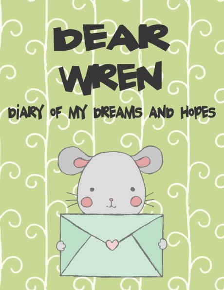 Dear Wren, diary of my dreams and hopes: A Girl's Thoughts (Preserve the Memory)