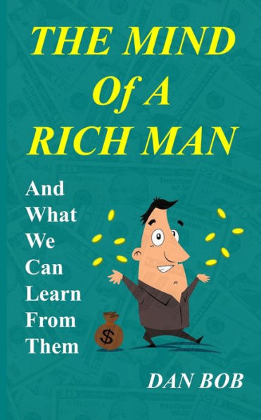 The Mind Of A Rich Man : And What We Can Learn From Them
