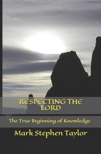 Respecting The Lord : The True Beginning Of Knowledge