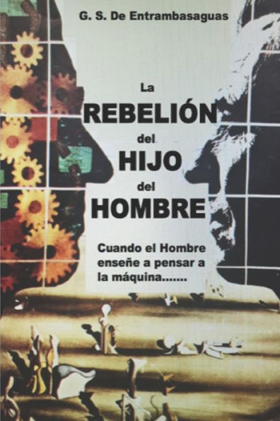 La Rebelión del Hijo del Hombre: Cuando el hombre enseñe a pensar a la maquina..... (Spanish Edition)