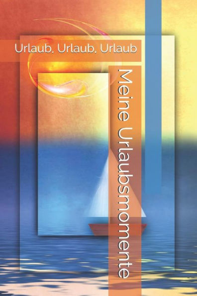 Meine Urlaubsmomente : Urlaub, Urlaub, Urlaub