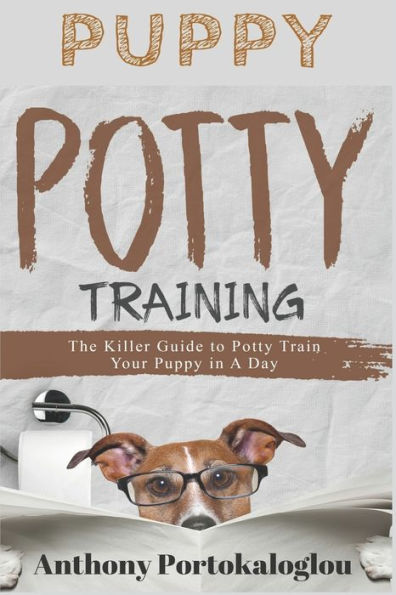Puppy Potty Training: The Killer Guide To Potty Train Your Puppy In A Day