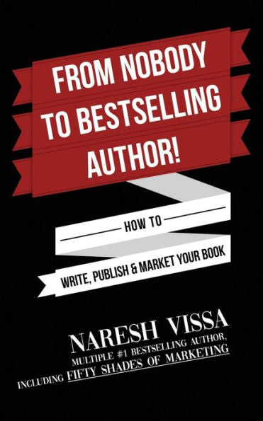 FROM NOBODY TO BESTSELLING AUTHOR!: How to Write, Publish & Market Your Book