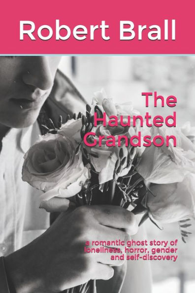 The Haunted Grandson : A Romantic Ghost Story Of Loneliness, Horror, Gender And Self-Discovery