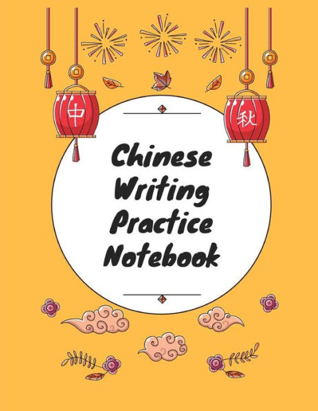Chinese Writing Practice Notebook: Practice Writing Chinese Characters! Tian Zi Ge Paper Workbook ?Learn How to Write Chinese Calligraphy Pinyin For Beginners - 9781724093295
