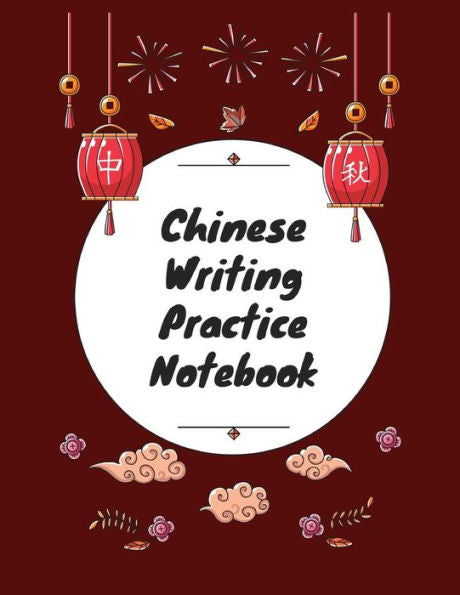 Chinese Writing Practice Notebook: Practice Writing Chinese Characters! Tian Zi Ge Paper Workbook ?Learn How to Write Chinese Calligraphy Pinyin For Beginners - 9781724093318