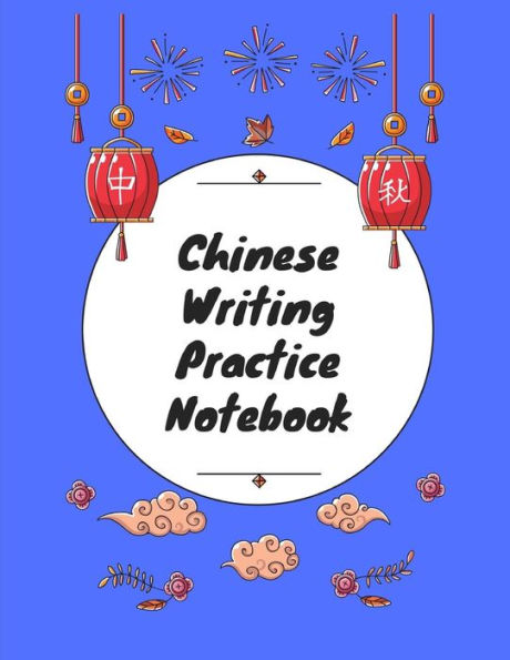 Chinese Writing Practice Notebook: Practice Writing Chinese Characters! Tian Zi Ge Paper Workbook ?Learn How to Write Chinese Calligraphy Pinyin For Beginners - 9781724093349