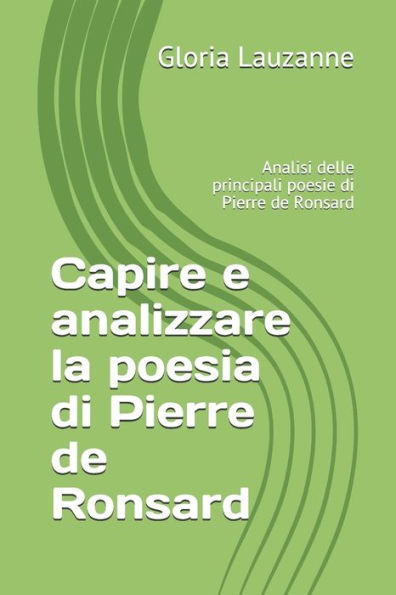 Capire e analizzare la poesia di Pierre de Ronsard: Analisi delle principali poesie di Pierre de Ronsard (Italian Edition)