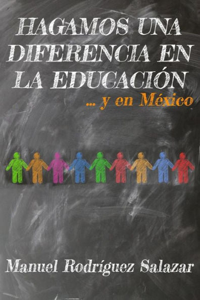 HAGAMOS UNA DIFERENCIA EN LA EDUCACION... Y EN MEXICO (Spanish Edition)