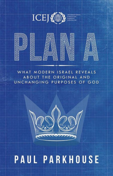 Plan A: What Modern Israel Reveals About The Original And Unchanging Purposes Of God